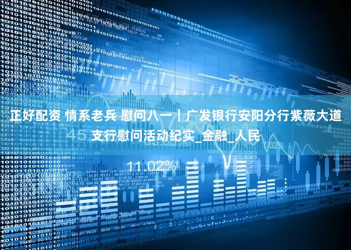正好配资 情系老兵 慰问八一｜广发银行安阳分行紫薇大道支行慰问活动纪实_金融_人民