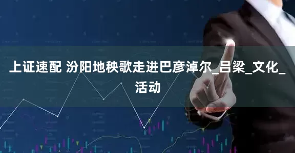 上证速配 汾阳地秧歌走进巴彦淖尔_吕梁_文化_活动