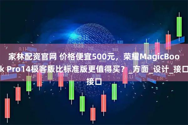 家林配资官网 价格便宜500元，荣耀MagicBook Pro14极客版比标准版更值得买？_方面_设计_接口